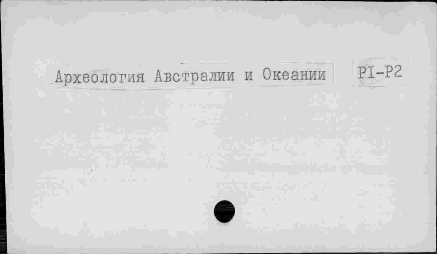 ﻿Археология Австралии и Океании Р1-Р2